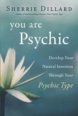 Sie sind übersinnlich: Entwickeln Sie Ihre natürliche Intuition durch Ihren psychischen Typ - You Are Psychic: Develop Your Natural Intuition Through Your Psychic Type