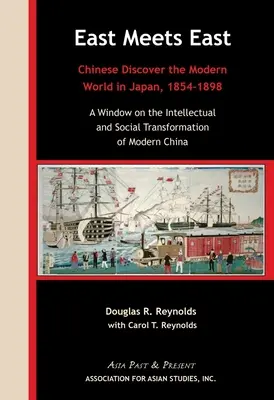 Der Osten trifft den Osten: Chinesen entdecken die moderne Welt in Japan, 1854-1898. Ein Blick auf die intellektuelle und soziale Transformation der Moderne - East Meets East: Chinese Discover the Modern Wold in Japan, 1854-1898. a Window on the Intellectual and Social Transformation of Modern