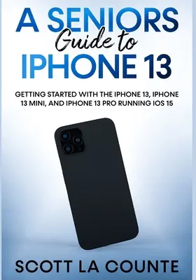 Seniorenhandbuch zum iPhone 13: Erste Schritte mit dem iPhone 13, iPhone 13 Mini und iPhone 13 Pro unter iOS 15 - A Seniors Guide to iPhone 13: Getting Started With the iPhone 13, iPhone 13 Mini, and iPhone 13 Pro Running iOS 15