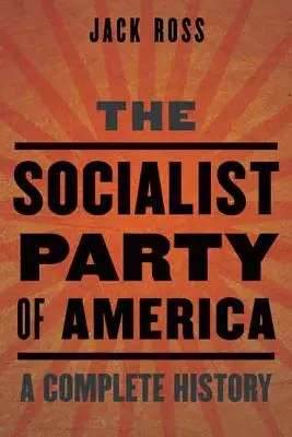 Die Sozialistische Partei von Amerika: Eine vollständige Geschichte - The Socialist Party of America: A Complete History