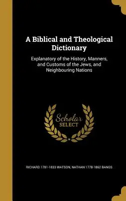 Ein biblisches und theologisches Wörterbuch: Zur Erläuterung der Geschichte, Sitten und Gebräuche der Juden und der benachbarten Völker - A Biblical and Theological Dictionary: Explanatory of the History, Manners, and Customs of the Jews, and Neighbouring Nations