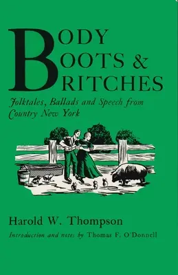 Körper, Stiefel und Hintern: Volksmärchen, Balladen und Reden aus dem ländlichen New York - Body, Boots, and Britches: Folktales, Ballads and Speech from Country New York