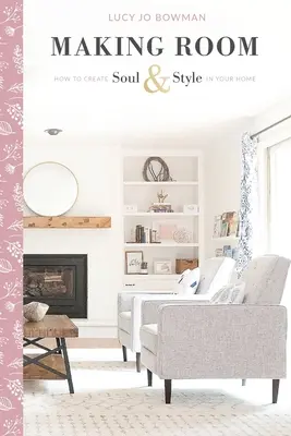 Raum schaffen: Wie Sie Ihrem Zuhause Seele und Stil verleihen - Making Room: How to Create Soul & Style in Your Home