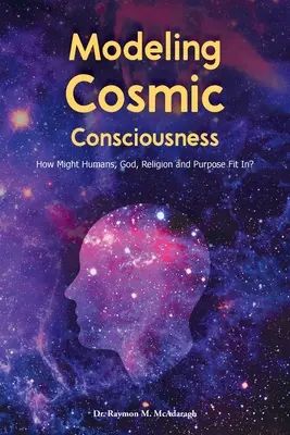 Modellierung des kosmischen Bewusstseins: Wie passen Mensch, Gott, Religion und Zweck zusammen? - Modeling Cosmic Consciousness: How Might Humans, God, Religion and Purpose Fit In?