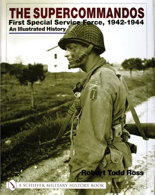 Die Superkommandos: Erste Spezialeinheit, 1942-1944 - eine illustrierte Geschichte - The Supercommandos: First Special Service Force, 1942-1944 an Illustrated History