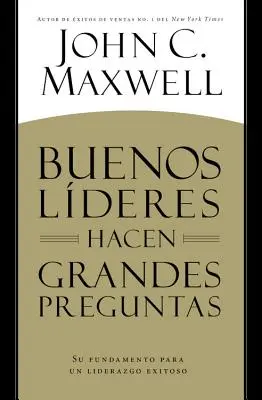 Buenos Lderes Hacen Grandes Preguntas: Su Fundamento para un Liderazgo Exitoso = Gute Führungskräfte stellen große Fragen - Buenos Lderes Hacen Grandes Preguntas: Su Fundamento para un Liderazgo Exitoso = Good Leaders Ask Great Questions