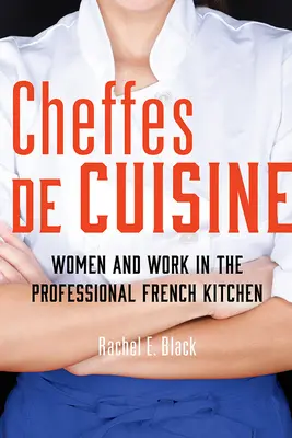 Cheffes de Cuisine: Frauen und Arbeit in der französischen Profiküche - Cheffes de Cuisine: Women and Work in the Professional French Kitchen