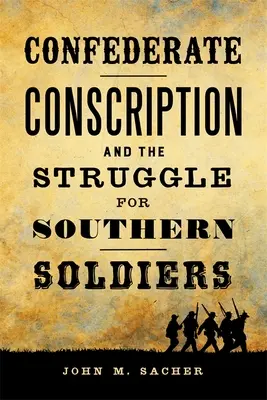 Konföderierte Wehrpflicht und der Kampf um Südstaatensoldaten - Confederate Conscription and the Struggle for Southern Soldiers