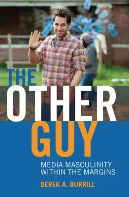 Der andere Kerl; Medien-Maskulinität am Rande - The Other Guy; Media Masculinity Within the Margins