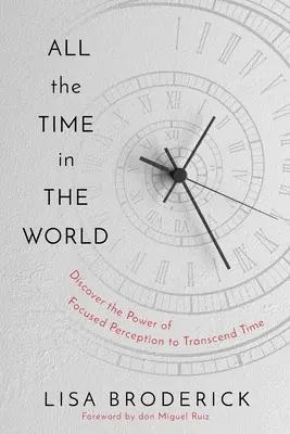 Alle Zeit der Welt: Lernen Sie, Ihr Zeitempfinden zu kontrollieren, um ein Leben ohne Einschränkungen zu führen - All the Time in the World: Learn to Control Your Experience of Time to Live a Life Without Limitations