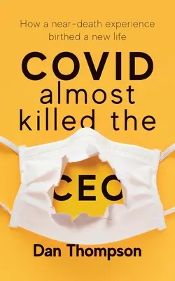 COVID hätte den CEO fast umgebracht: Wie eine Nahtoderfahrung ein neues Leben hervorbrachte - COVID Almost Killed The CEO: How A Near-Death Experience Birthed A New Life