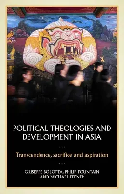 Politische Theologien und Entwicklung in Asien: Transzendenz, Aufopferung und Bestreben - Political Theologies and Development in Asia: Transcendence, Sacrifice, and Aspiration
