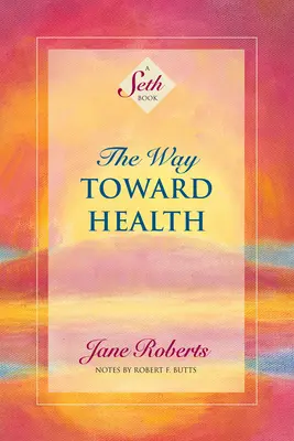 Der Weg zur Gesundheit: Ein Seth-Buch - The Way Toward Health: A Seth Book