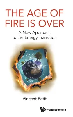 Das Zeitalter des Feuers ist vorbei, The: Ein neuer Ansatz für die Energiewende - Age of Fire Is Over, The: A New Approach to the Energy Transition