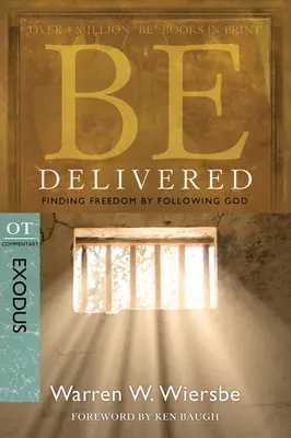 Befreit sein: Freiheit finden, indem man Gott folgt: OT-Kommentar: Exodus - Be Delivered: Finding Freedom by Following God: OT Commentary: Exodus