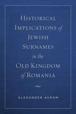 Historische Implikationen jüdischer Nachnamen im Alten Königreich Rumänien - Historical Implications of Jewish Surnames in the Old Kingdom of Romania