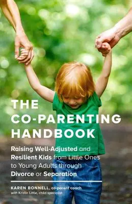 Das Handbuch für gemeinsame Elternschaft: Erziehung von ausgeglichenen und widerstandsfähigen Kindern vom Kleinkind bis zum jungen Erwachsenen nach einer Scheidung oder Trennung - The Co-Parenting Handbook: Raising Well-Adjusted and Resilient Kids from Little Ones to Young Adults Through Divorce or Separation