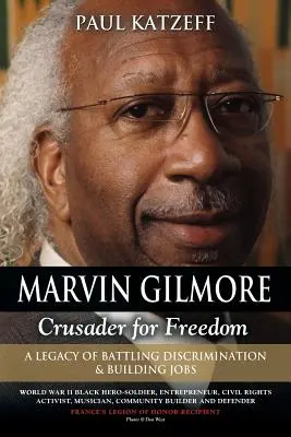 Marvin Gilmore: Kreuzritter für die Freiheit - Ein Vermächtnis des Kampfes gegen Diskriminierung und für Arbeitsplätze (Schwarzer Held des Zweiten Weltkriegs - Soldat, Unternehmer - Marvin Gilmore: Crusader for Freedom - A Legacy of Battling Discrimination & Building Jobs (World War II Black Hero-Soldier, Entrepren
