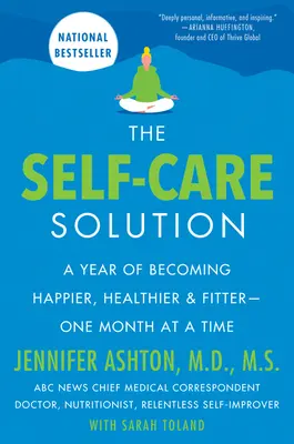 Die Lösung für die Selbstfürsorge: Ein Jahr, in dem Sie glücklicher, gesünder und fitter werden - ein Monat nach dem anderen - The Self-Care Solution: A Year of Becoming Happier, Healthier, and Fitter--One Month at a Time