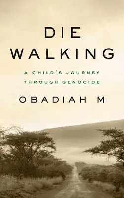 Sterben gehen: Die Reise eines Kindes durch den Völkermord - Die Walking: A Child's Journey Through Genocide