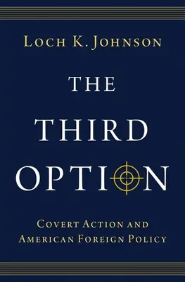 Die dritte Option: Verdeckte Aktionen und die amerikanische Außenpolitik - The Third Option: Covert Action and American Foreign Policy