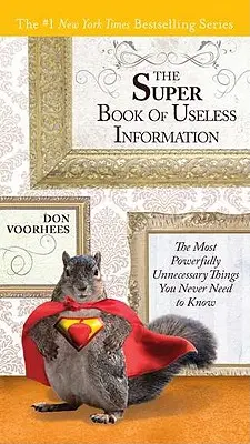 Das Superbuch der nutzlosen Informationen: Die wichtigsten unnötigen Dinge, die Sie nie wissen müssen - The Super Book of Useless Information: The Most Powerfully Unnecessary Things You Never Need to Know