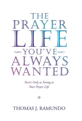 Das Gebetsleben, das Sie sich immer gewünscht haben: Du bist nur so stark wie dein Gebetsleben - The Prayer Life You'Ve Always Wanted: You'Re Only as Strong as Your Prayer Life