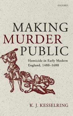 Mord öffentlich machen: Mord und Totschlag im frühneuzeitlichen England, 1480-1680 - Making Murder Public: Homicide in Early Modern England, 1480-1680