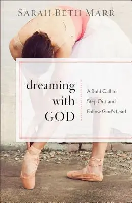 Mit Gott träumen: Ein mutiger Aufruf, hinauszugehen und Gottes Führung zu folgen - Dreaming with God: A Bold Call to Step Out and Follow God's Lead