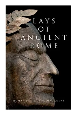 Lays of Ancient Rome: Epische Gedichte - Lays of Ancient Rome: Epic Poems