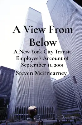 Ein Blick von unten: Der Bericht eines Mitarbeiters der New Yorker Verkehrsbetriebe über den 11. September 2001 - A View From Below: A New York City Transit Employee's Account of September 11, 2001