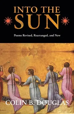 In die Sonne: Überarbeitete, neu geordnete und neue Gedichte - Into the Sun: Poems Revised, Rearranged, and New