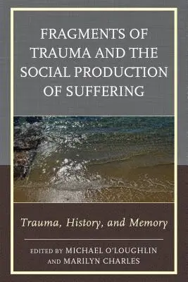 Fragmente des Traumas und die soziale Produktion des Leidens: Trauma, Geschichte und Erinnerung - Fragments of Trauma and the Social Production of Suffering: Trauma, History, and Memory