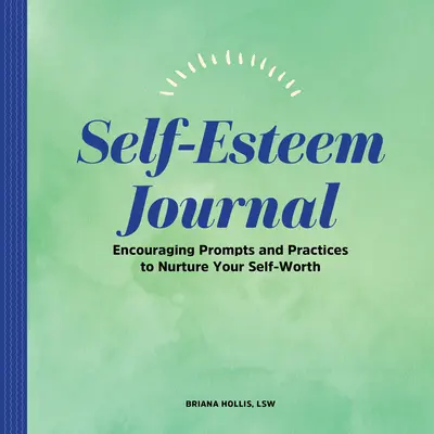 Selbstwertgefühl-Journal: Ermutigende Anregungen und Praktiken zur Stärkung des Selbstwerts - Self-Esteem Journal: Encouraging Prompts and Practices to Nurture Your Self-Worth
