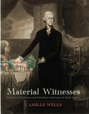 Material Witnesses: Häusliche Architektur und Plantagenlandschaften im frühen Virginia - Material Witnesses: Domestic Architecture and Plantation Landscapes in Early Virginia