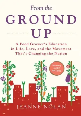 Von Grund auf: Das Leben, die Liebe und die Bewegung, die die Nation verändert - die Erziehung eines Lebensmittelproduzenten - From the Ground Up: A Food Grower's Education In Life, Love, and the Movement That's Changing the Nation