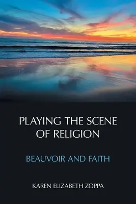 Auf der Bühne der Religion spielen: Beauvoir und der Glaube - Playing the Scene of Religion: Beauvoir and Faith