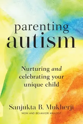 Elternschaft bei Autismus: Einzigartiges Kind pflegen und zelebrieren - Parenting Autism: Nurturing And Celebrating Your Unique Child