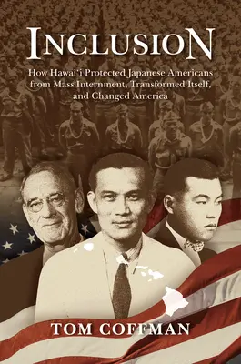 Eingliederung: Wie Hawai'i japanische Amerikaner vor der Masseninternierung schützte, sich selbst transformierte und Amerika veränderte - Inclusion: How Hawai'i Protected Japanese Americans from Mass Internment, Transformed Itself, and Changed America