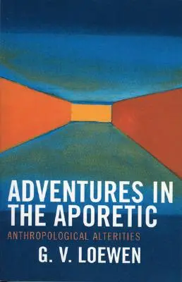 Abenteuer im Aporetischen: Anthropologische Alteritäten - Adventures in the Aporetic: Anthropological Alterities