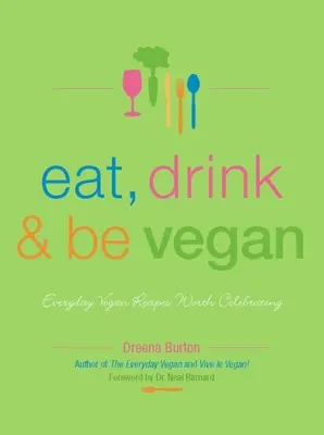 Vegan essen, trinken und sein: Alltägliche vegane Rezepte, die es wert sind, gefeiert zu werden - Eat, Drink & Be Vegan: Everyday Vegan Recipes Worth Celebrating