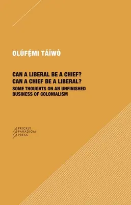 Kann ein Liberaler ein Häuptling sein? Kann ein Häuptling ein Liberaler sein?: Einige Gedanken zu einer unerledigten Aufgabe des Kolonialismus - Can a Liberal Be a Chief? Can a Chief Be a Liberal?: Some Thoughts on an Unfinished Business of Colonialism