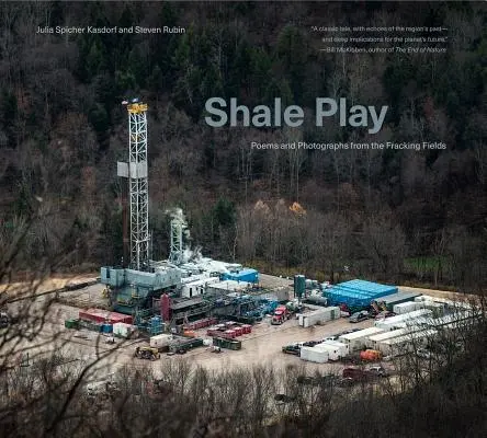 Shale Play: Gedichte und Fotografien aus den Fracking-Feldern - Shale Play: Poems and Photographs from the Fracking Fields