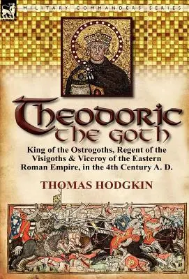 Theoderich der Gote: König der Ostgoten, Regent der Westgoten und Vizekönig des Oströmischen Reiches im 4. Jahrhundert n. Chr. - Theodoric the Goth: King of the Ostrogoths, Regent of the Visigoths & Viceroy of the Eastern Roman Empire, in the 4th Century A. D.