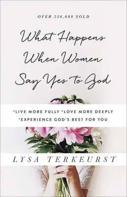 Was passiert, wenn Frauen Ja zu Gott sagen: *voller leben *tiefer lieben *Gottes Bestes für dich erleben - What Happens When Women Say Yes to God: *Live More Fully *Love More Deeply *Experience God's Best for You