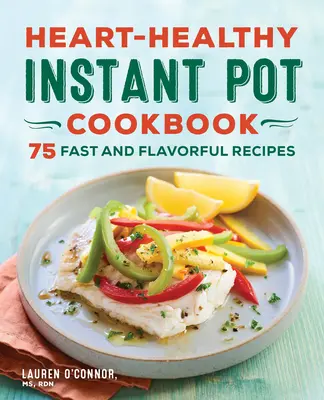 Herzgesundes Instant-Pot-Kochbuch: 75 schnelle und schmackhafte Rezepte - Heart-Healthy Instant Pot Cookbook: 75 Fast and Flavorful Recipes