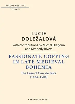 Passioniertes Kopieren im spätmittelalterlichen Böhmen: Der Fall des Crux de Telcz (1434-1504) - Passionate Copying in Late Medieval Bohemia: The Case of Crux de Telcz (1434-1504)