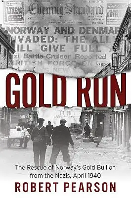 Goldrausch: Die Rettung von Norwegens Goldbarren vor den Nazis, April 1940 - Gold Run: The Rescue of Norway's Gold Bullion from the Nazis, April 1940