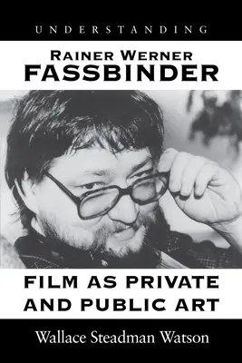 Rainer Werner Fassbinder verstehen: Film als private und öffentliche Kunst - Understanding Rainer Werner Fassbinder: Film as Private and Public Art