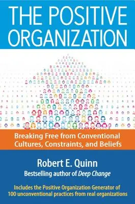 Die positive Organisation: Befreien Sie sich von konventionellen Kulturen, Zwängen und Überzeugungen - The Positive Organization: Breaking Free from Conventional Cultures, Constraints, and Beliefs